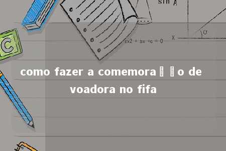 como fazer a comemoração de voadora no fifa