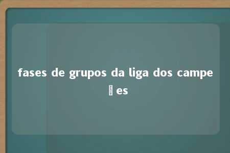 fases de grupos da liga dos campeões