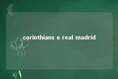 corinthians e real madrid