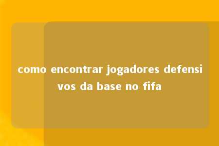 como encontrar jogadores defensivos da base no fifa