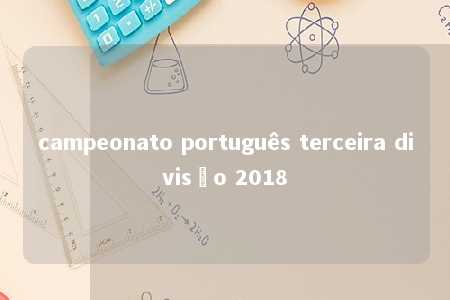 campeonato português terceira divisão 2018