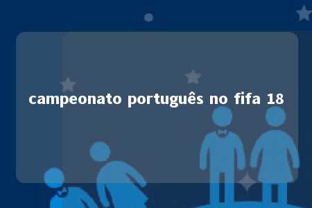 campeonato português no fifa 18