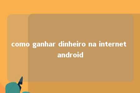 como ganhar dinheiro na internet android