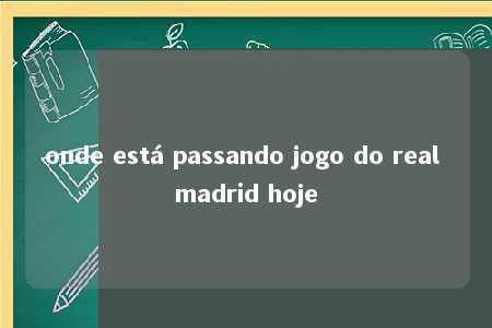 onde está passando jogo do real madrid hoje