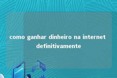 como ganhar dinheiro na internet definitivamente