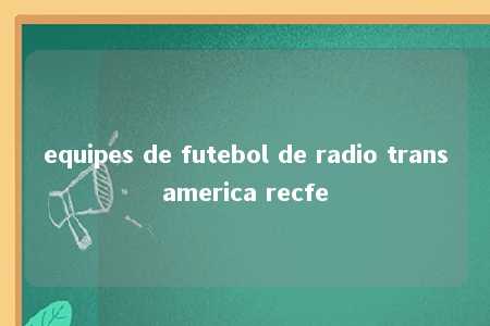 equipes de futebol de radio transamerica recfe