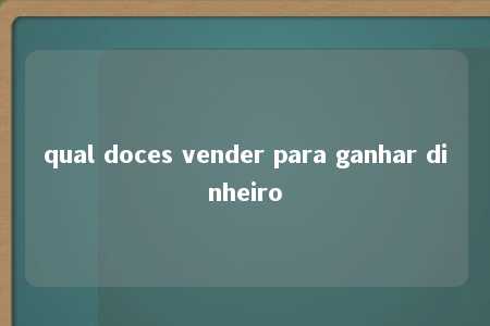 qual doces vender para ganhar dinheiro