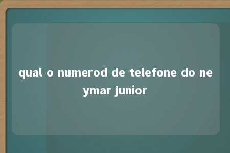 qual o numerod de telefone do neymar junior