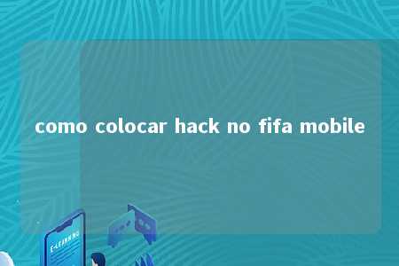 como colocar hack no fifa mobile