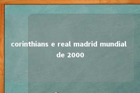 corinthians e real madrid mundial de 2000