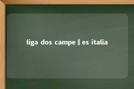 liga dos campeões italia