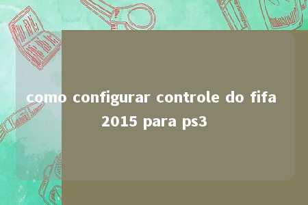 como configurar controle do fifa 2015 para ps3