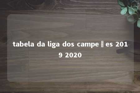 tabela da liga dos campeões 2019 2020