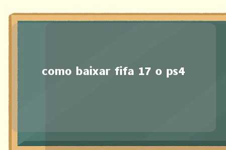 como baixar fifa 17 o ps4