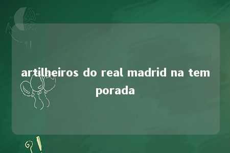 artilheiros do real madrid na temporada