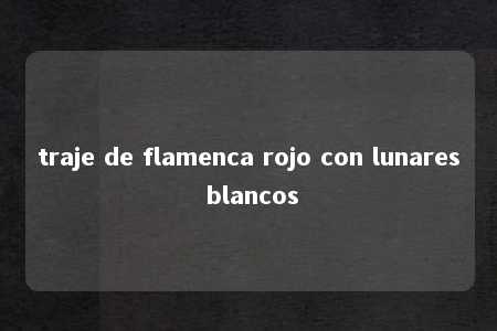 traje de flamenca rojo con lunares blancos