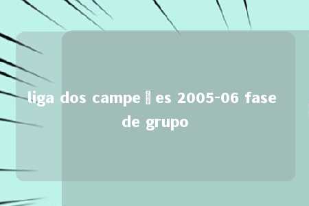 liga dos campeões 2005-06 fase de grupo