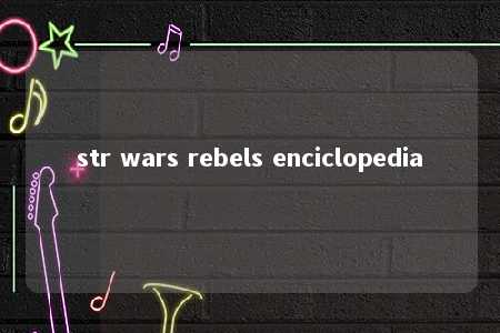 str wars rebels enciclopedia