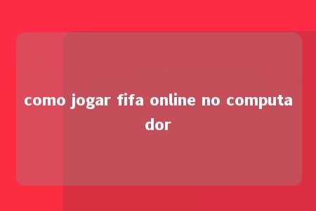 como jogar fifa online no computador