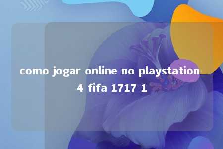 como jogar online no playstation 4 fifa 1717 1