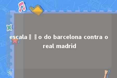 escalação do barcelona contra o real madrid