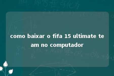 como baixar o fifa 15 ultimate team no computador