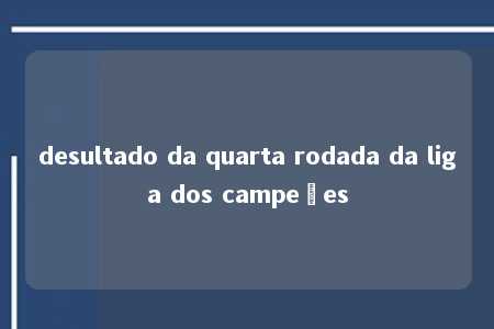 desultado da quarta rodada da liga dos campeões