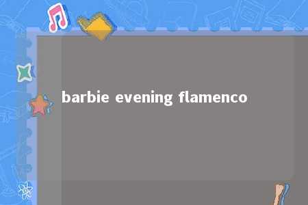 barbie evening flamenco