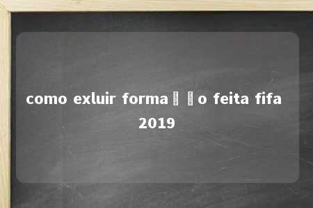 como exluir formação feita fifa 2019