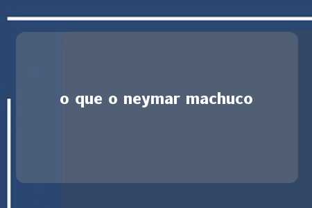 o que o neymar machuco