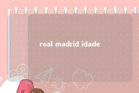 real madrid idade