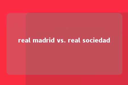 real madrid vs. real sociedad