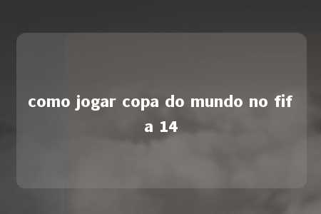 como jogar copa do mundo no fifa 14