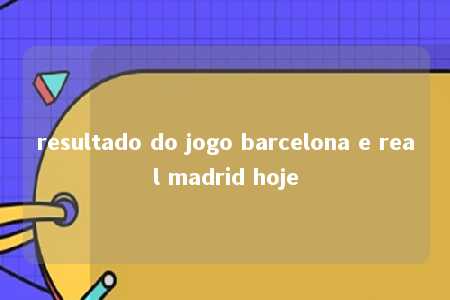 resultado do jogo barcelona e real madrid hoje