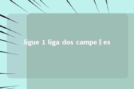 ligue 1 liga dos campeões