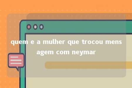 quem e a mulher que trocou mensagem com neymar