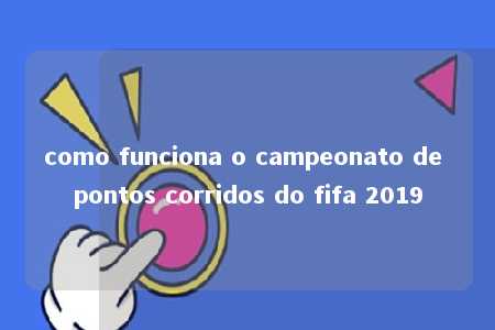 como funciona o campeonato de pontos corridos do fifa 2019