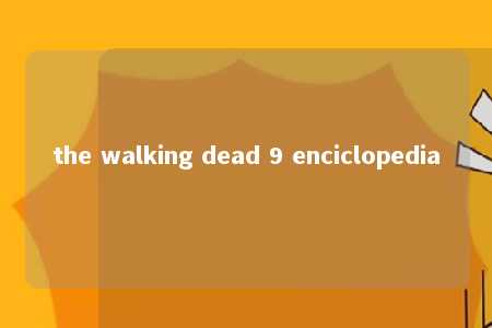 the walking dead 9 enciclopedia