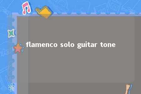 flamenco solo guitar tone