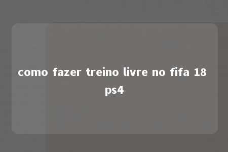 como fazer treino livre no fifa 18 ps4