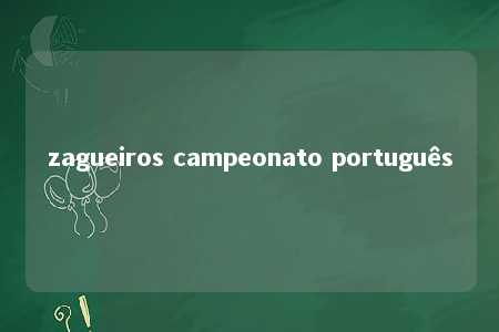 zagueiros campeonato português