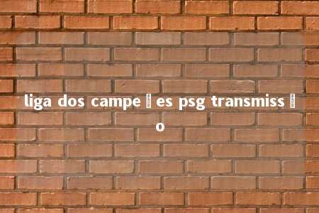 liga dos campeões psg transmissão