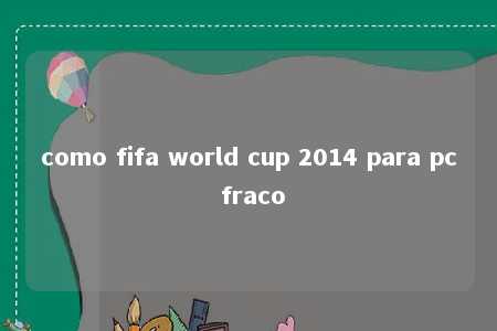 como fifa world cup 2014 para pc fraco