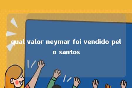 qual valor neymar foi vendido pelo santos