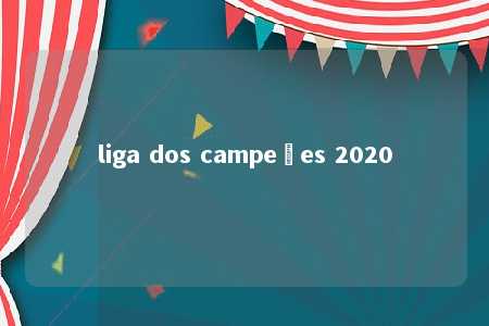 liga dos campeões 2020