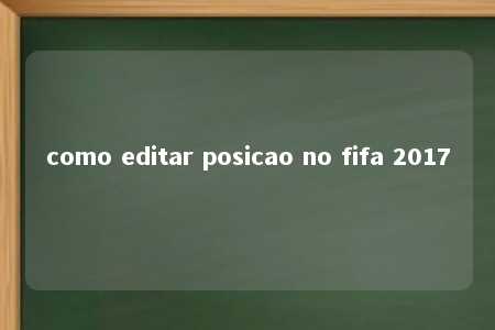 como editar posicao no fifa 2017