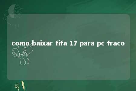 como baixar fifa 17 para pc fraco