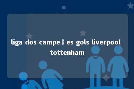 liga dos campeões gols liverpool tottenham