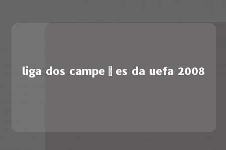 liga dos campeões da uefa 2008