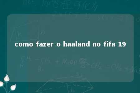 como fazer o haaland no fifa 19